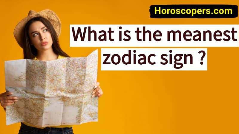 What is the meanest zodiac sign